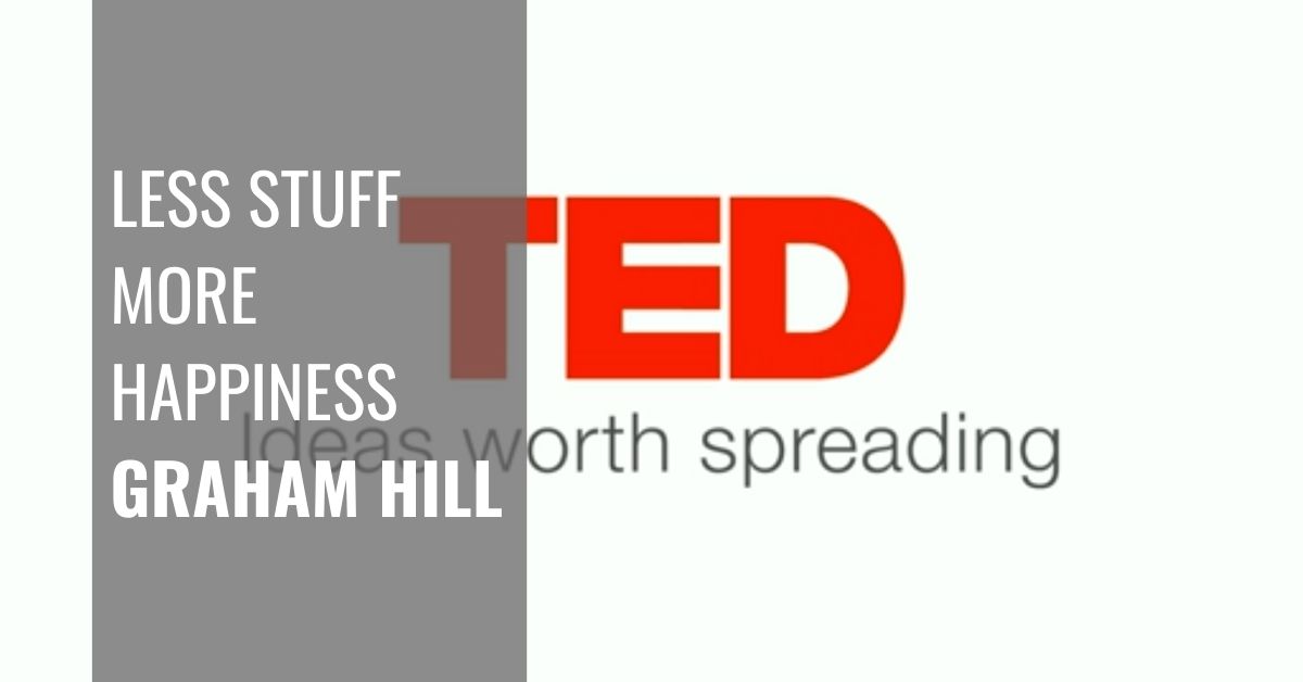 Less stuff, more happiness - Graham Hill TED Talk - Zest Wellbeing Hub